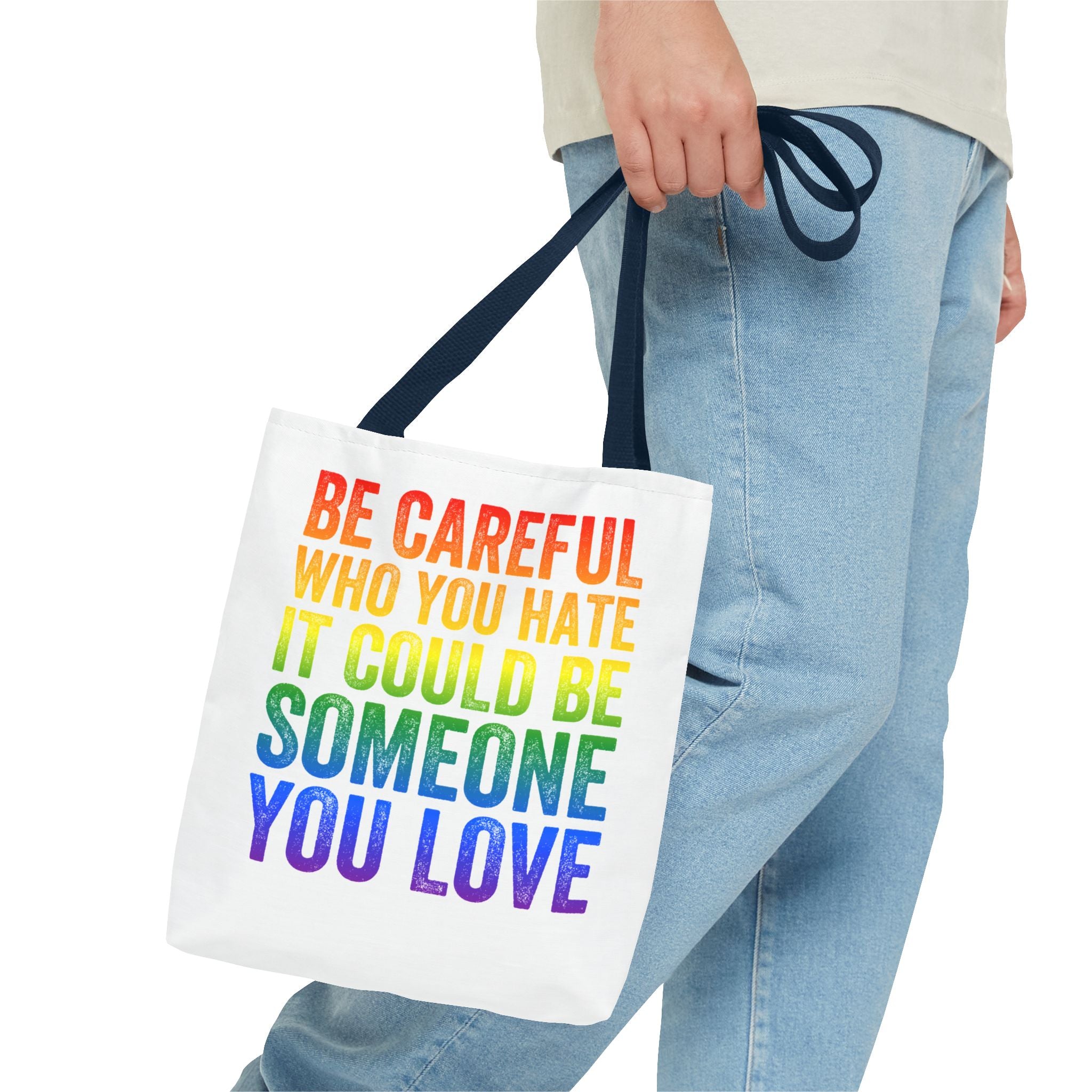 Tote Bag — "Be Careful Who You Hate, It Could Be Someone You Love" Rainbow Pride Tote